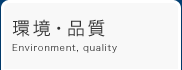 環境・品質 Environment, quality