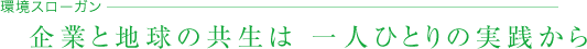 環境スローガン 企業と地球の矯正は 一人ひとりの実践から